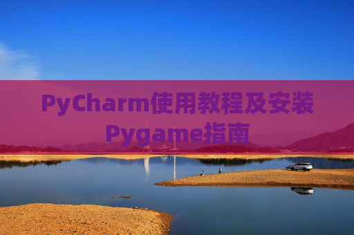 PyCharm使用教程及安装Pygame指南